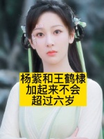 杨紫和王鹤棣加起来不会超过6岁