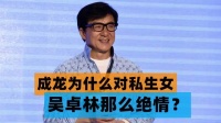 为什么成龙对私生女吴卓林那么绝情？因为他认了，后面麻烦少不了