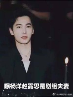 曝杨洋赵露思是剧组夫妻，女方提分手其挽回无果，现与王楚然恋爱