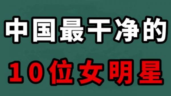 中国最干净的10位女明星，个个都貌美如花 高颜值 你最喜欢哪一位