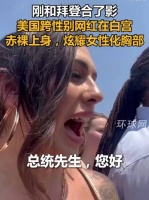 刚和拜登合了影，美国跨性别网红在白宫赤裸上身，炫耀女性化胸部