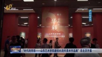 “时代的华彩——山东艺术学院建校65周年美术作品展”在北京开幕