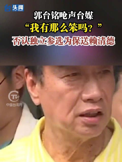 郭台铭呛声台媒“我有那么笨吗？”，否认独立参选为保送赖清德