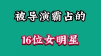 被导演霸占的16位女星，个个如花似玉，看完你想当导演吗？