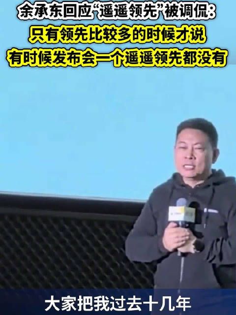 余承东回应遥遥领先被调侃：只有领先比较多的时候才说