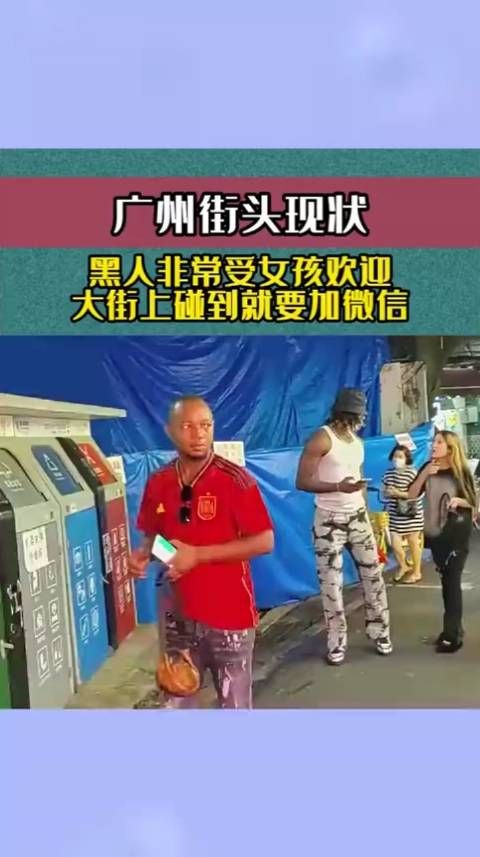 广州街头现状，黑人非常受女孩欢迎，大街上碰到就要加微信