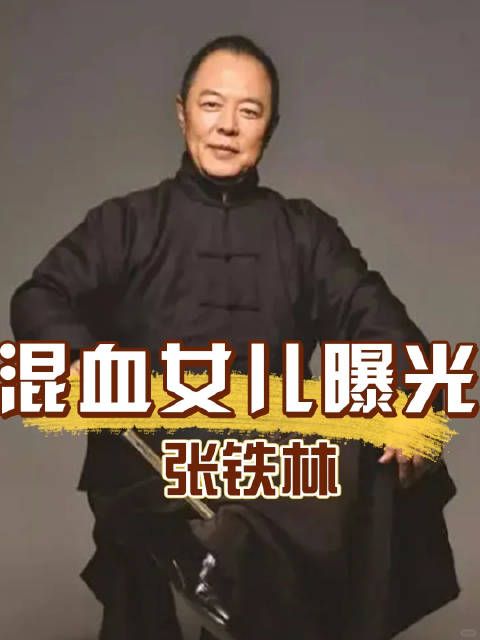 一组高清照曝光，一睹张铁林混血女儿的容颜，才明了为何要保持神秘不公开