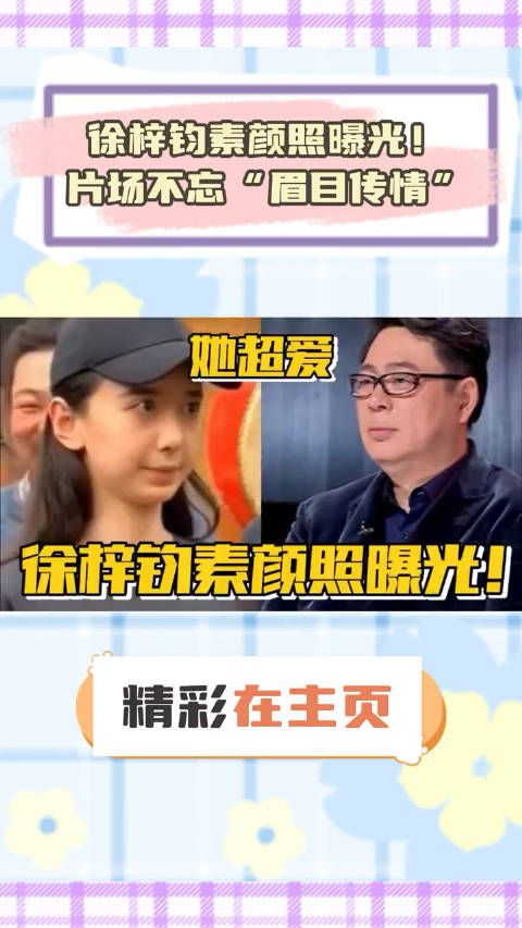 徐梓钧素颜照曝光，片场不忘“眉目传情”！