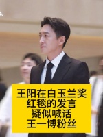 王阳在白玉兰奖红毯的发言，疑似喊话王一博粉丝