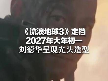 《流浪地球3》已确定在2027年春节首日上映，刘德华将以光头形象亮相