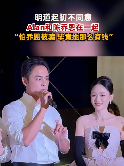 明道起初不同意Alan和陈乔恩在一起:怕乔恩被骗,毕竟她那么有钱