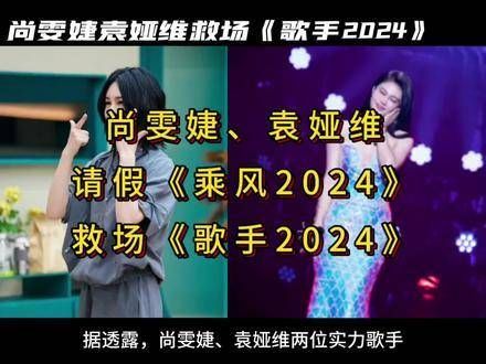 一线歌手尚雯婕、袁娅维暂时离开《乘风2024》，紧急加盟《歌手》