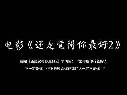 看完《还是觉得你最好2》才领悟:愿意为你花钱的人未必爱你,但不愿意为你花钱的人肯定不爱你