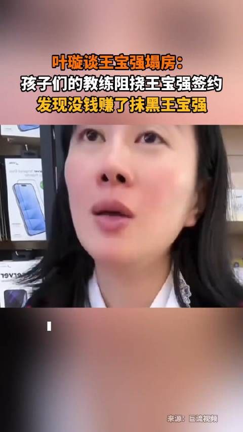 叶璇谈王宝强塌房： 孩子们的教练阻挠王宝强签约，发现没钱赚了抹黑王宝强