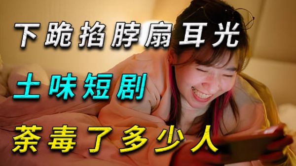 下跪、掐脖、扇耳光,土味短剧的崛起,究竟荼毒了多少年轻人?