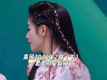 乘风2024第2期(下)第3期(上)君君的可爱瞬间