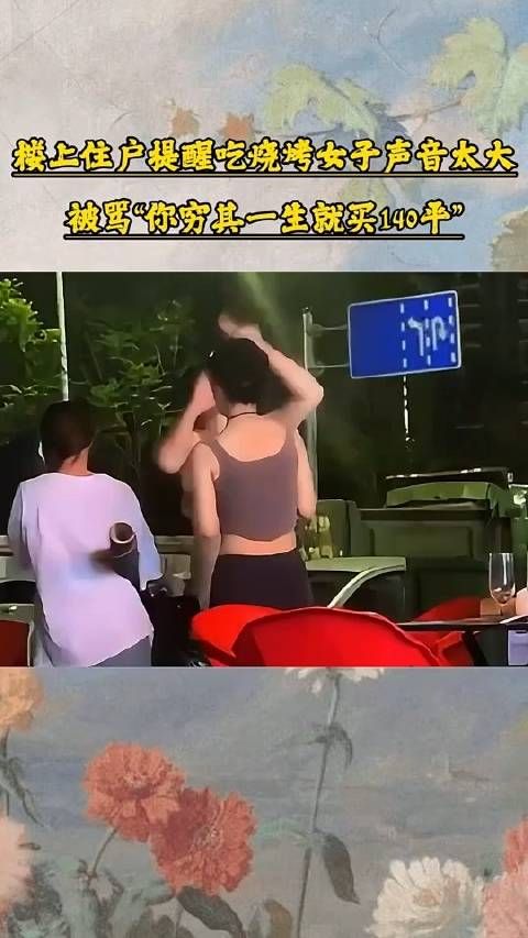 楼上住户提醒吃烧烤女子声音太吵,被骂“你穷其一生就买140平”!