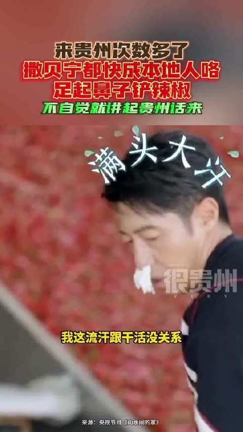 来贵州次数多了,撒贝宁都快成本地人咯,足起鼻子铲辣椒…