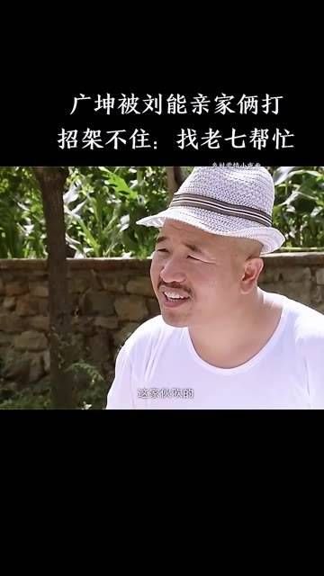 广坤被刘能亲家俩打，招架不住只好找老七帮忙 我在追好剧 爱情