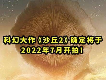 沙丘2确认将在2022年7月启动拍摄!