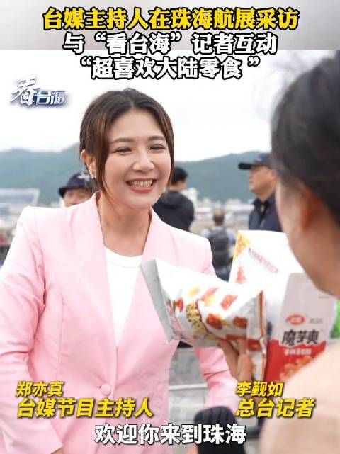 台媒主持人郑亦真在珠海航展采访,与“看台海”记者互动,“超喜欢大陆零食”