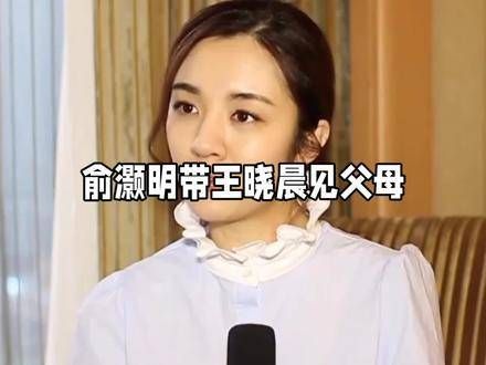 俞灏明带王晓晨见家长,甜蜜恋情再添实锤,好事将近? 俞灏明王晓晨恋情曝光