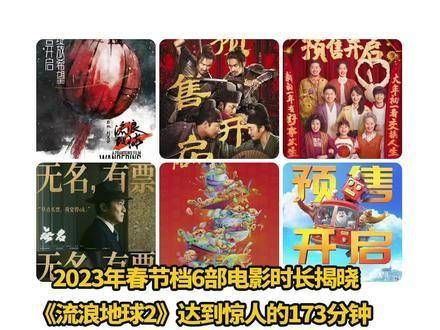 2023年 电影春节档 6部影片时长公布：《流浪地球2 》长达令人惊叹的173分钟