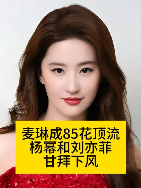 麦琳成85花顶流,杨幂和刘亦菲甘拜下风再见爱人麦琳微指超过刘亦菲