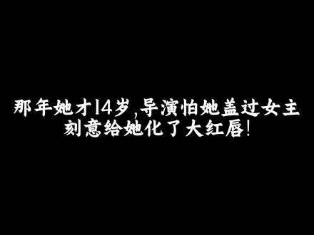 那年她只有14岁,导演担心她的光芒盖过女主,特意给她梳了一个恐龙头…