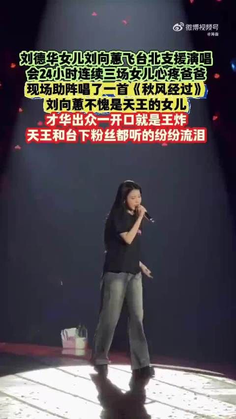 刘德华女儿刘向蕙飞台北支援演唱会24小时连续三场女儿心疼爸爸