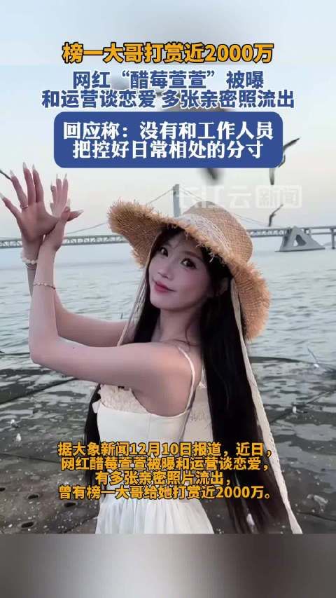 据大象新闻报道,近日,网红醋莓萱萱被曝和运营谈恋爱,有多张亲密照片流出…