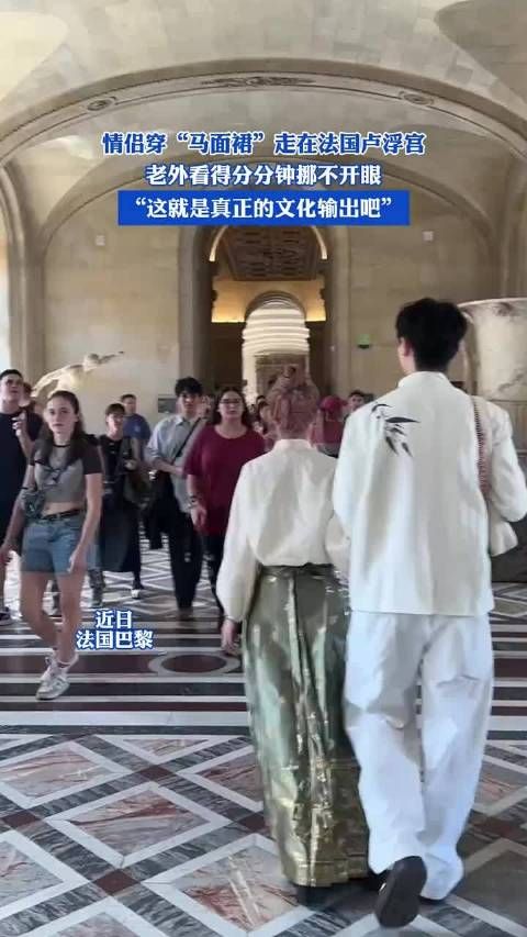 情侣穿“马面裙”走在法国卢浮宫,老外看得分分钟挪不开眼 华流就是顶流
