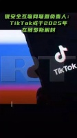 俄罗斯今年可能解封TikTok