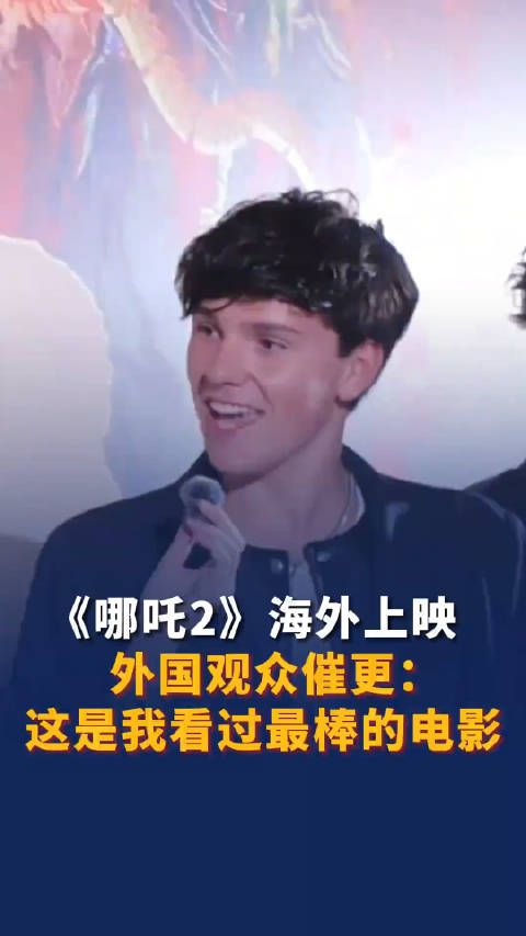 《哪吒2》海外上映 外国观众催更:这是我看过最棒的电影