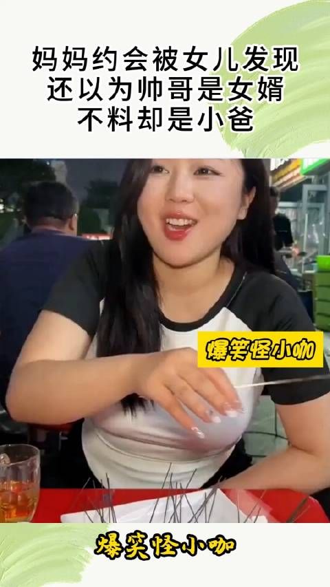 妈妈约会被女儿发现,还以为帅哥是女婿,不料却是小爸! !