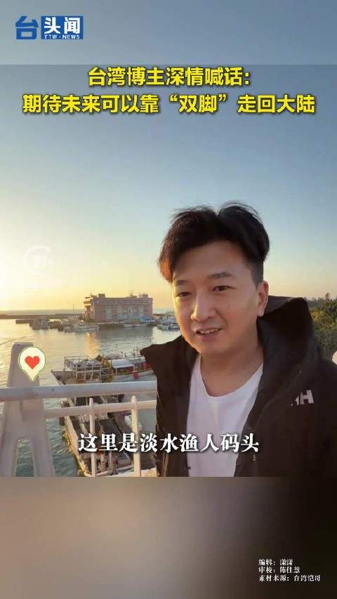 台湾博主深情喊话：期待未来可以靠“双脚”走回大陆！
