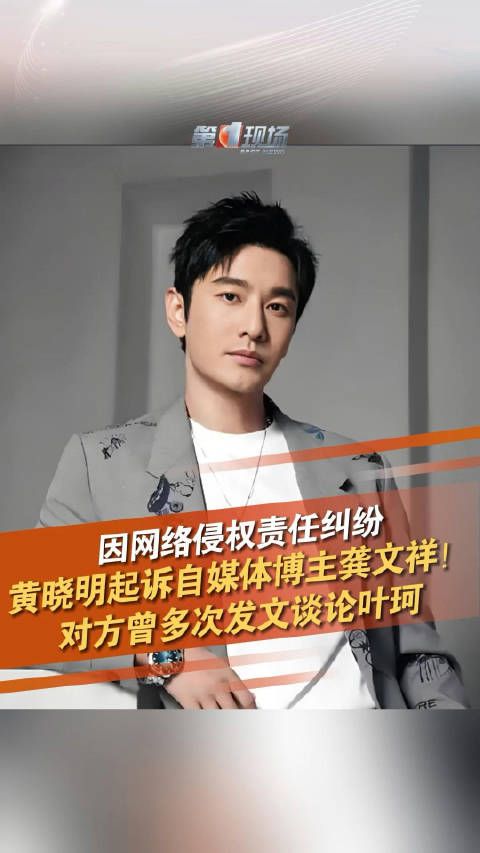 黄晓明起诉自媒体博主龚文祥 对方曾多次发文谈论叶珂