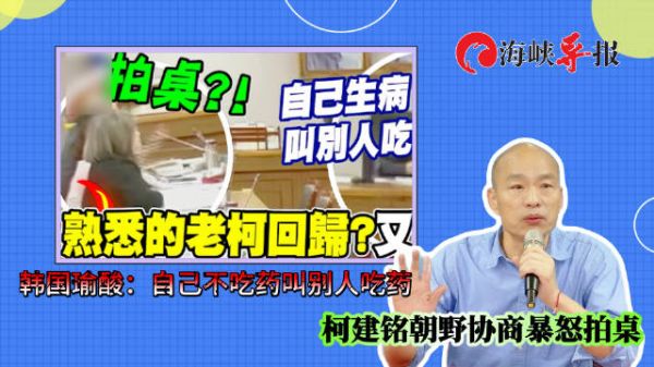 被韩国瑜酸“自己不吃药还叫别人吃药”,柯建铭气到拍桌