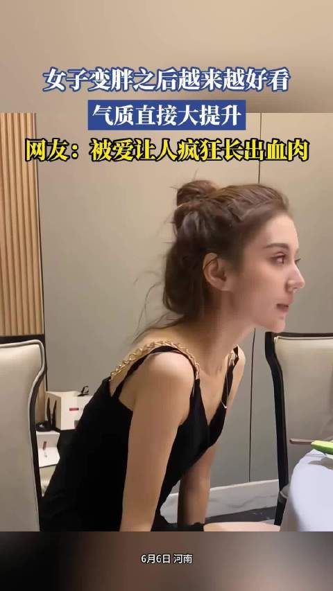 女子变胖之后越来越好看,气质直接大提升,网友:被爱让人疯狂长出血肉
