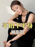 林心如高清照曝光，导演避开下半身原因揭晓