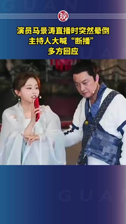 演员马景涛直播时突然晕倒,主持人大喊“断播”,多方回应