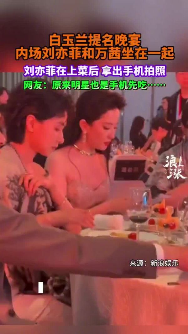 刘亦菲万茜出席白玉兰晚宴,上菜先拍照