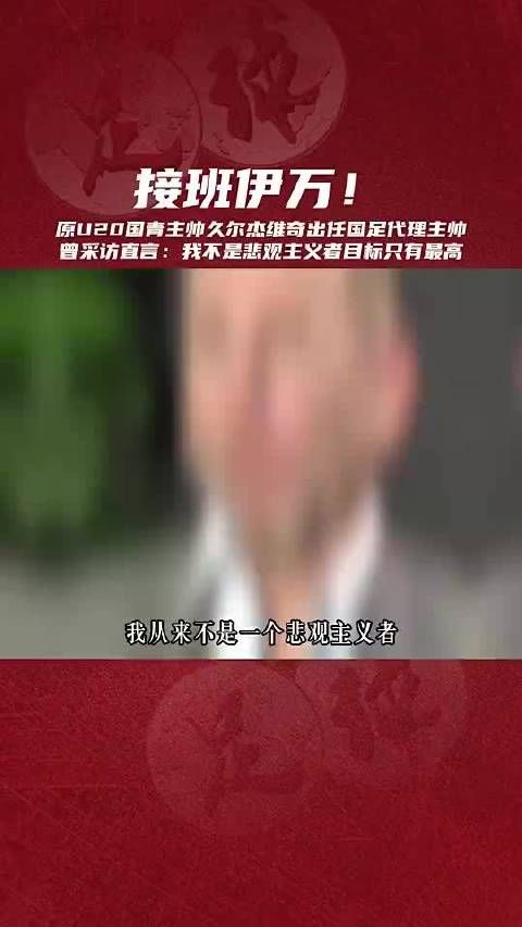 久尔杰维奇:我不是一个悲观主义者,接手一项工作就没时间后悔了