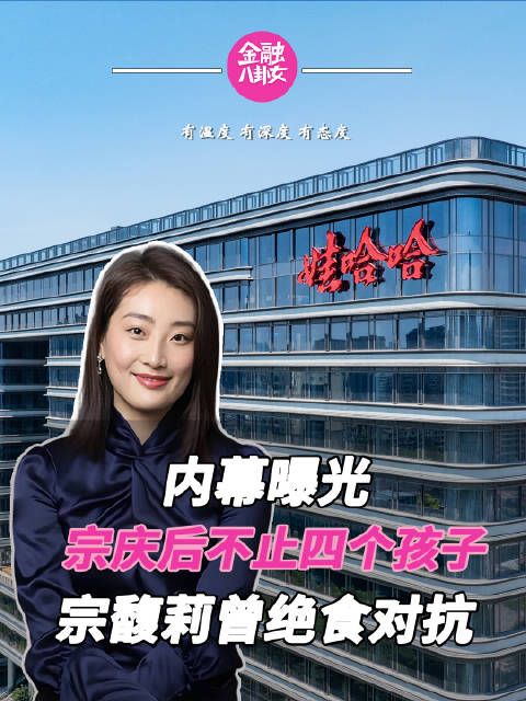 娃哈哈150亿遗产争夺内幕曝光,宗馥莉曾绝食逼父妥协
