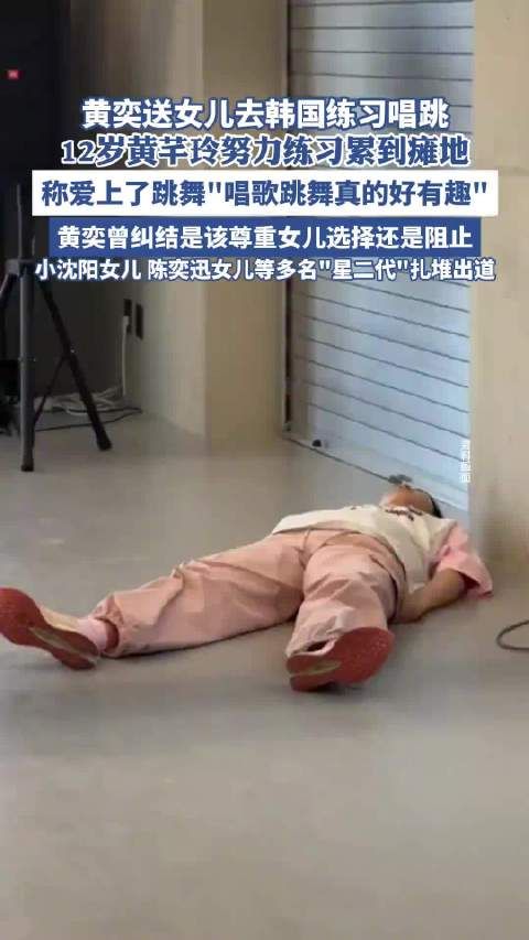 47岁黄奕送12岁女儿去韩国练习唱跳，压力大到崩溃累到瘫地，陈奕迅、小沈阳、黄磊女儿等多名“星二代”扎堆出道