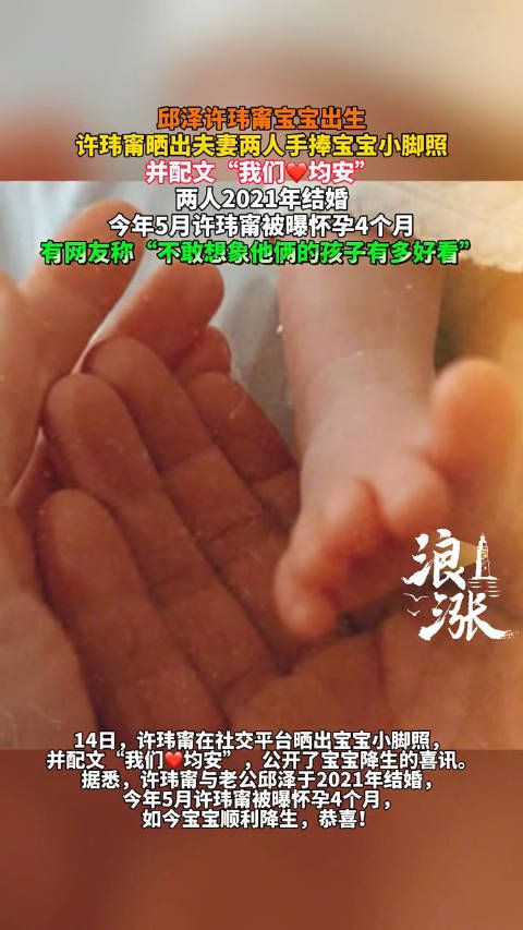 邱泽许玮甯宣布宝宝出生，晒小脚照分享喜悦