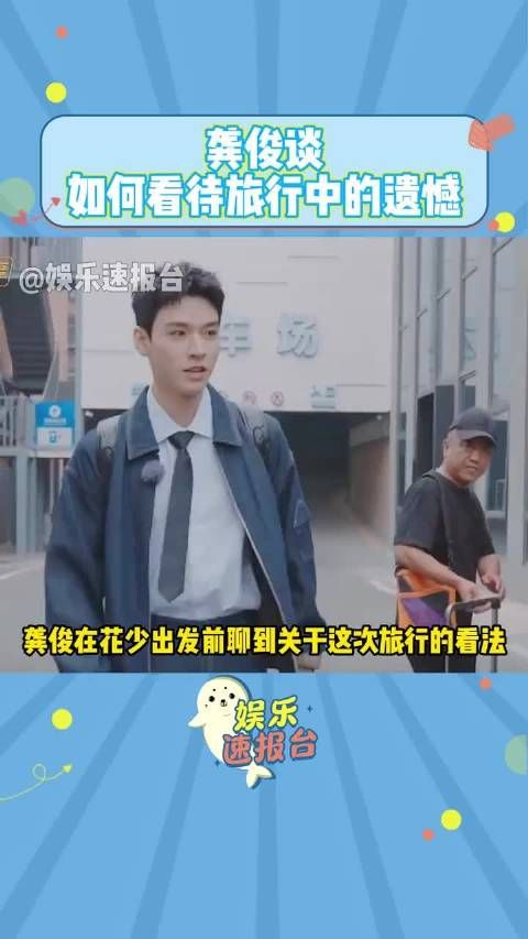 龚俊谈如何看待旅行中的遗憾，真的是人间清醒…… 龚俊 花儿与少年 综艺资讯