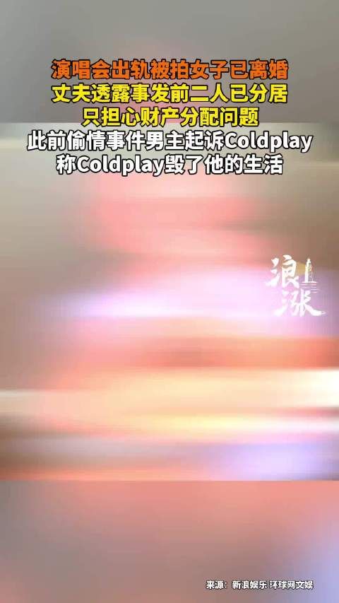 演唱会出轨女子离婚丈夫称分居已久,偷情男主起诉Coldplay