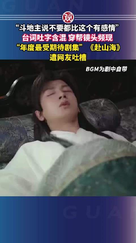 《赴山海》台词含混穿帮多，网友吐槽期待剧集质量差
