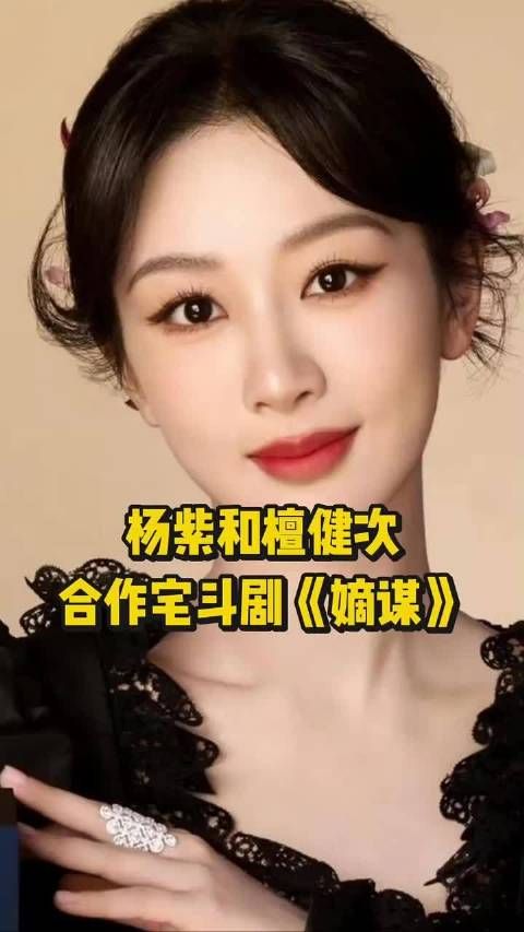 网传杨紫和檀健次合作宅斗剧《嫡谋》，你们期待了吗？ 杨紫 檀健次 嫡谋